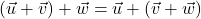 (\vec{u}+\vec{v})+\vec{w}=\vec{u}+(\vec{v}+\vec{w})