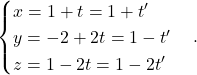 \[\begin{cases} x=1+t=1+t'\\ y=-2+2t=1-t'\\ z=1-2t=1-2t'\end{cases}.\]