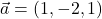 \vec{a}=(1,-2,1)