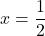 x=\dfrac{1}{2}