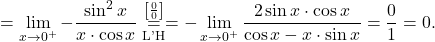 =\displaystyle \lim_{x \to 0^+} - \frac{\sin^2 x}{x \cdot \cos x}\stackrel{\left[\frac{0}{0}\right]}{\underset{\text{L'H}}{=}} = - \lim_{x \to 0^+} \dfrac{2\sin x \cdot \cos x}{\cos x - x \cdot \sin x} = \dfrac{0}{1} = 0.