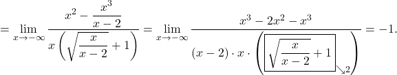 \[=\lim_{x \to -\infty} \dfrac{x^2 - \dfrac{x^3}{x-2}}{x \left(\sqrt{\dfrac{x}{x-2}}+1\right)}= \lim_{x \to -\infty} \dfrac{x^3 - 2x^2 - x^3}{(x-2)\cdot x\cdot \left(\boxed{\sqrt{\dfrac{x}{x-2}}+1}_{\searrow 2}\right)} = -1.\]