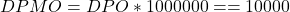 \begin{gather*} DPMO = DPO\ast 1000000= = 10000 \end{gather*}