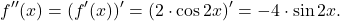 \[f''(x) = (f'(x))' = (2 \cdot \cos 2x)' = -4 \cdot \sin 2x.\]