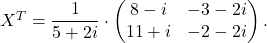 X^T=\displaystyle\frac{1}{5+2i}\cdot \begin{pmatrix} 8-i& -3-2i\\ 11+i& -2-2i\end{pmatrix}.