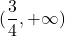 (\dfrac{3}{4}, +\infty)