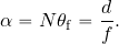 \begin{equation*} \alpha = N \theta_{\rm f} = {{d}\over f}. \end{equation*}