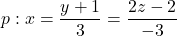 p: x=\displaystyle\frac{y+1}{3}=\dfrac{2z-2}{-3}