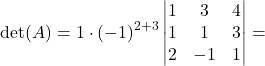 \[\det(A)= 1\cdot (-1)^{2+3}\begin{vmatrix} 1& 3 & 4\\ 1 & 1&3\\ 2& -1& 1\end{vmatrix}=\]