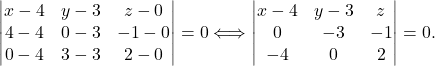 \[\begin{vmatrix} x-4& y-3& z-0\\ 4-4& 0-3& -1-0\\ 0-4& 3-3& 2-0 \end{vmatrix}=0\Longleftrightarrow \begin{vmatrix} x-4& y-3& z\\ 0& -3& -1\\ -4& 0& 2 \end{vmatrix}=0.\]