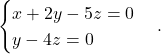 \[\begin{cases} x + 2y-5z = 0 \\ y -4z = 0 \end{cases}. \end{equation*}\]