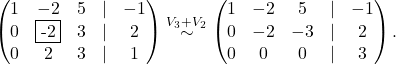 \[\begin{pmatrix} 1& -2& 5 &\lvert &-1\\ 0& \fbox{-2}& 3& \lvert &2\\ 0& 2& 3& \lvert& 1 \end{pmatrix}\overset{V_3+ V_2}{\sim} \begin{pmatrix} 1& -2& 5 &\lvert &-1\\ 0& -2& -3& \lvert &2\\ 0& 0& 0& \lvert& 3 \end{pmatrix}.\]