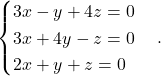 \begin{cases} 3x-y+4z=0\\ 3x+4y-z=0\\ 2x+y+z=0\end{cases}.
