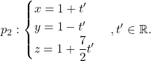 \[p_2:\begin{cases} x=1+t'\\ y=1-t'\\ z=1+\dfrac{7}{2}t'\end{cases}, t'\in\mathbb{R}.\]