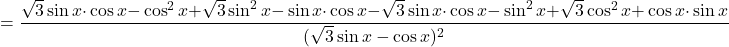 =\dfrac{\sqrt 3\sin x{\cdot} \cos x{-}\cos^2 x{+}\sqrt 3\sin^2 x{-}\sin x{\cdot} \cos x{-}\sqrt 3\sin x{\cdot }\cos x{-}\sin^2 x{+}\sqrt 3\cos^2 x{+}\cos x{\cdot} \sin x}{(\sqrt{3}\sin x-\cos x)^2}