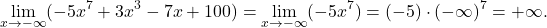 \[\lim_{x \to -\infty} (-5x^7 + 3x^3 - 7x + 100) = \lim_{x \to -\infty} (-5x^7) = (-5) \cdot (-\infty)^7 = +\infty.\]