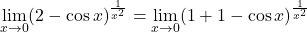 \displaystyle\lim_{x \to 0}(2 - \cos x)^{\frac{1}{x^2}} &= \lim_{x \to 0}(1 + 1 - \cos x)^{\frac{1}{x^2}}