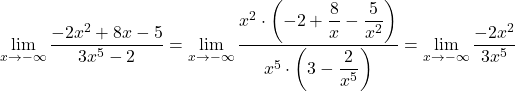 \displaystyle\lim_{x \to -\infty} \frac{-2x^2+8x-5}{3x^5-2} = \lim_{x \to -\infty} \frac{x^2\cdot \left(-2 +\dfrac{8}{x} - \dfrac{5}{x^2}\right)}{x^5\cdot \left(3-\dfrac{2}{x^5}\right)}=\lim_{x \to -\infty} \frac{-2x^2}{3x^5}