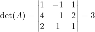 \det(A) = \begin{vmatrix} 1 & -1 & 1\\ 4 & -1 & 2\\ 2 & 1 & 1 \end{vmatrix} = 3