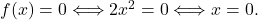 f(x) = 0 \Longleftrightarrow 2x^2=0 \Longleftrightarrow x=0.