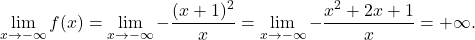 \[\lim_{x \to -\infty} f(x) = \lim_{x \to -\infty} -\dfrac{(x+1)^2}{x}= \lim_{x \to -\infty} -\dfrac{x^2+2x+1}{x}=+\infty.\]