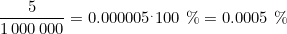 \dfrac{5}{1\,000\,000}=0.000005^.100\,\,\%=0.0005\,\, \%