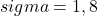 \begin{gather*} sigma = 1,8 \end{gather*}