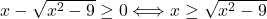 x-\sqrt{x^2-9}\geq 0 \Longleftrightarrow x\geq \sqrt{x^2-9}