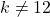 k\neq 12