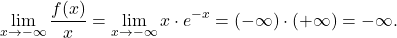 \[\lim_{x \to -\infty} \dfrac{f(x)}{x}=\lim_{x \to -\infty} x\cdot e^{-x}=(-\infty)\cdot (+\infty)=-\infty.\]