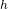 ^{h}