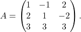 A=\begin{pmatrix} 1 & -1 & 2\\ 2 & 1 & -2\\ 3 & 3 & 3 \end{pmatrix}.