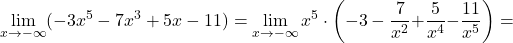 \displaystyle\lim_{x \to -\infty} (-3x^5 - 7x^3+5x-11) = \lim_{x \to -\infty} x^5\cdot\left(-3 -\frac{7}{x^2}{ +} \frac{5}{x^4}{ -}\frac{11}{x^5}\right)=