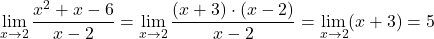 \displaystyle\lim_{x \to 2} \frac{x^2 + x - 6}{x-2} = \lim_{x \to 2} \frac{(x+3)\cdot (x-2)}{x-2} = \lim_{x \to 2} (x+3) = 5