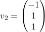 v_2=\begin{pmatrix} -1\\ 1\\ 1\end{pmatrix}
