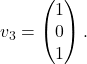 v_3=\begin{pmatrix}1\\0\\1\end{pmatrix}.