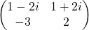 \begin{pmatrix}1-2i&1+2i\\ -3&2\end{pmatrix}