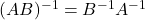 (AB)^{-1} = B^{-1} A^{-1}