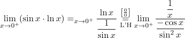 \displaystyle\lim_{x \to 0^+} (\sin x \cdot \ln x) = \Lim_{x \to 0^+} \dfrac{\ln x}{\dfrac{1}{\sin x}} \stackrel{\left[\frac{0}{0}\right]}{\underset{\text{L'H}}{=}} \lim_{x \to 0^+} \dfrac{\dfrac{1}{x}}{\dfrac{-\cos x}{\sin^2 x}}