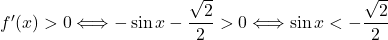 f'(x)>0\Longleftrightarrow  -\sin x - \dfrac{\sqrt{2}}{2}>0 \Longleftrightarrow \sin x< -\dfrac{\sqrt{2}}{2}