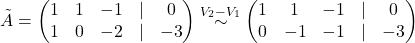\[\tilde A=\begin{pmatrix} 1&1&-1&\lvert &0\\ 1&0&-2&\lvert &-3\end{pmatrix} \overset{V_2-V_1}{\sim}\begin{pmatrix} 1&1&-1&\lvert &0\\ 0&-1&-1&\lvert &-3\end{pmatrix}\]