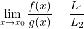 \displaystyle\lim_{x \to x_0} \frac{f(x)}{g(x)} = \frac{L_1}{L_2}