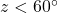 z < 60\degr