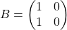 B=\begin{pmatrix} 1 & 0 \\ 1& 0 \end{pmatrix}