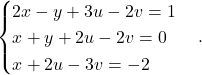 \begin{equation*} \begin{cases} 2x - y + 3u - 2v = 1 \\ x + y + 2u - 2v = 0 \\ x+ 2u - 3v = -2 \end{cases}. \end{equation*}