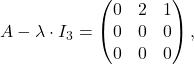 A-\lambda\cdot I_3=\begin{pmatrix} 0 & 2 & 1 \\ 0 & 0 & 0 \\ 0 & 0 & 0 \end{pmatrix},