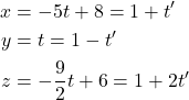 \begin{align*} x&=-5t+8=1+t'\\ y&=t=1-t'\\ z&=-\dfrac{9}{2}t+6=1+2t' \end{align*}